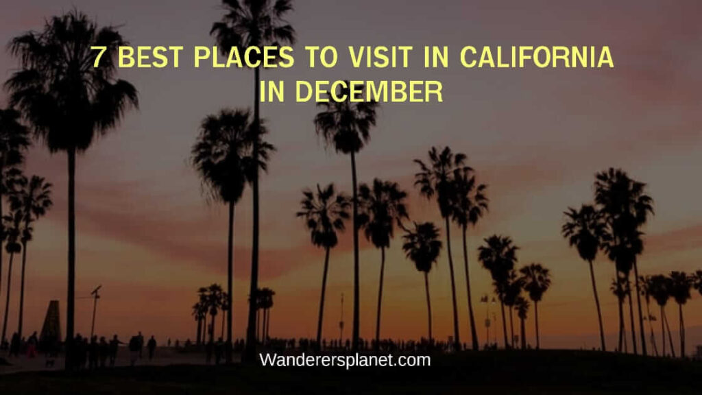 7 Best Places To Visit In California In December